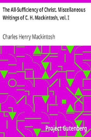 [Gutenberg 41502] • The All-Sufficiency of Christ. Miscellaneous Writings of C. H. Mackintosh, vol. I